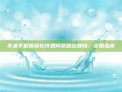 河间苹果手机锁屏软件如何帮助您赚钱：实用指南